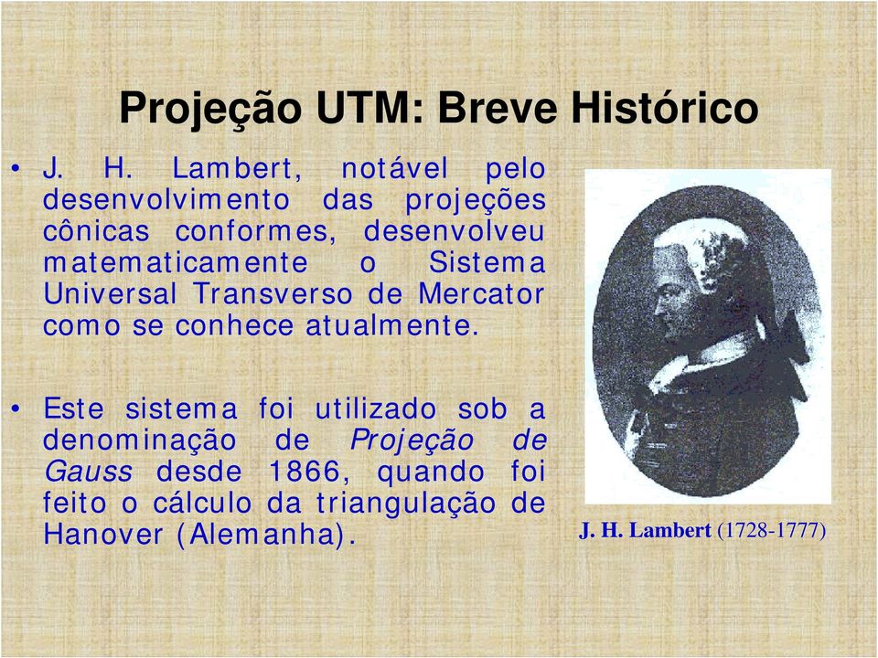 Lambert, notável pelo desenvolvimento das projeções cônicas conformes, desenvolveu