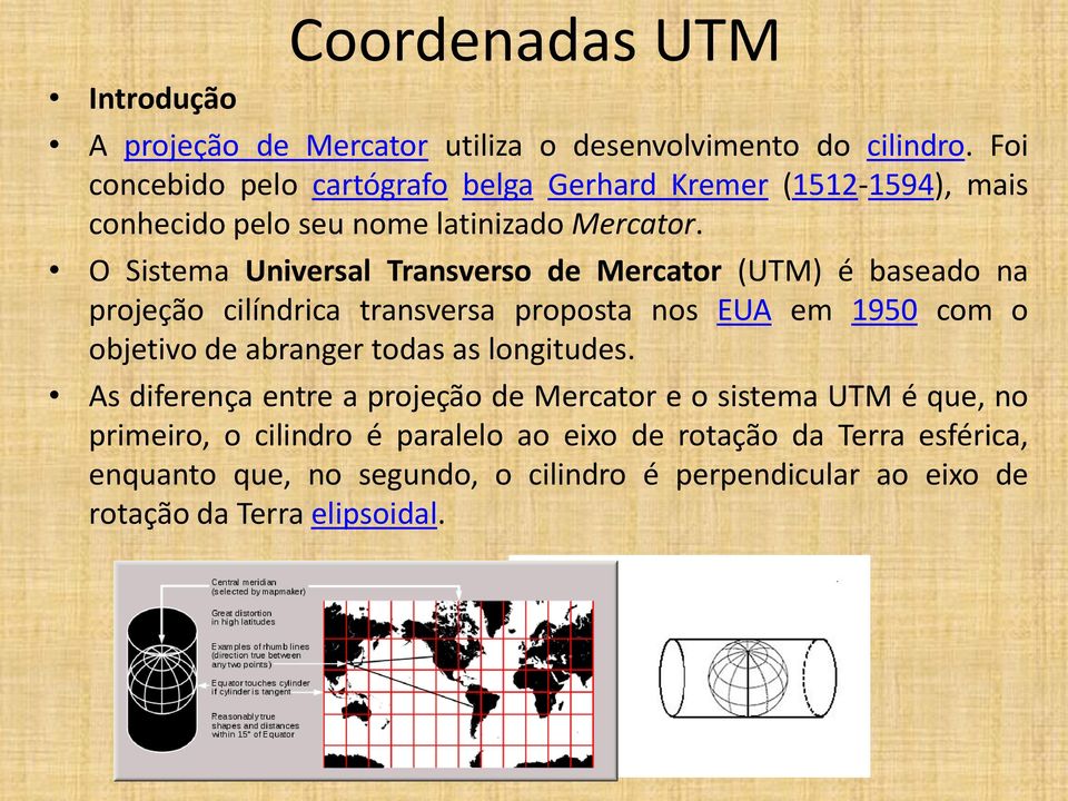 O Sistema Universal Transverso de Mercator (UTM) é baseado na projeção cilíndrica transversa proposta nos EUA em 1950 com o objetivo de abranger