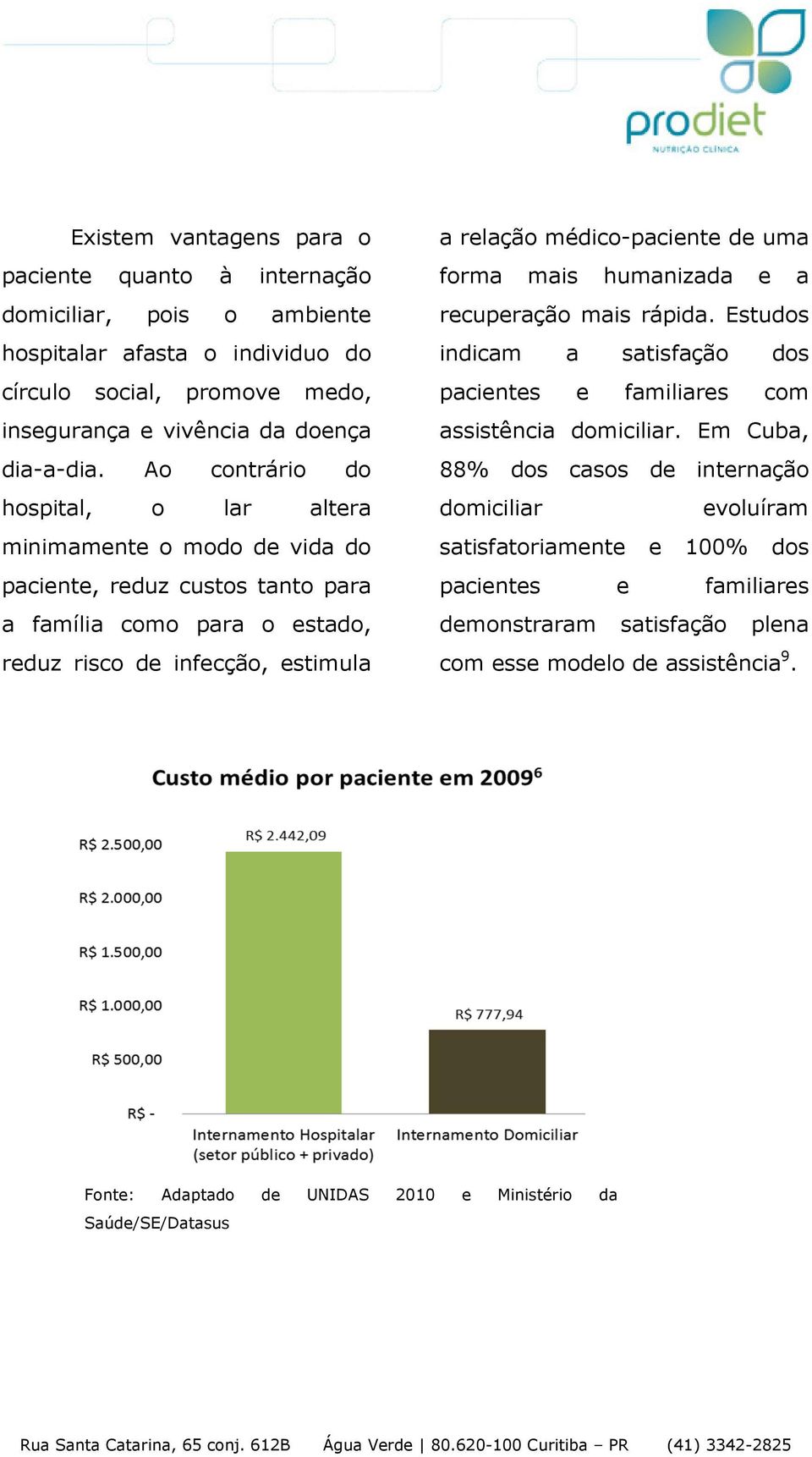 médico-paciente de uma forma mais humanizada e a recuperação mais rápida. Estudos indicam a satisfação dos pacientes e familiares com assistência domiciliar.