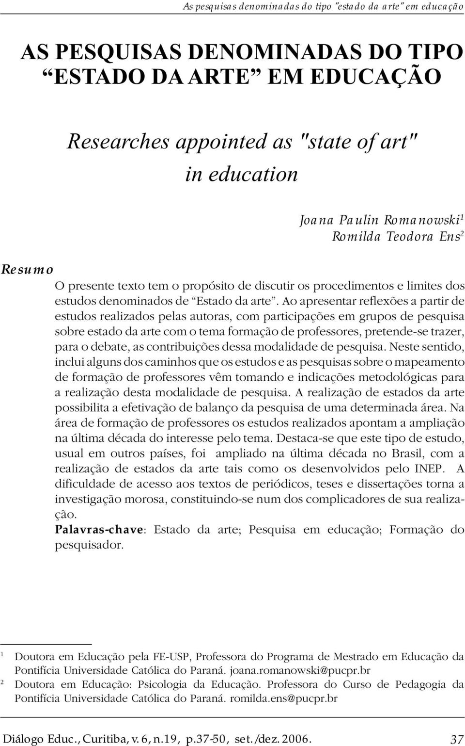 Ao apresentar reflexões a partir de estudos realizados pelas autoras, com participações em grupos de pesquisa sobre estado da arte com o tema formação de professores, pretende-se trazer, para o