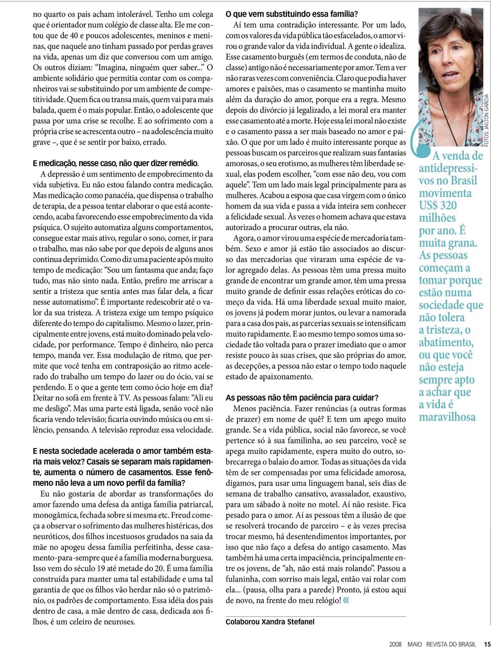 Os outros diziam: Imagina, ninguém quer saber... O ambiente solidário que permitia contar com os companheiros vai se substituindo por um ambiente de competitividade.