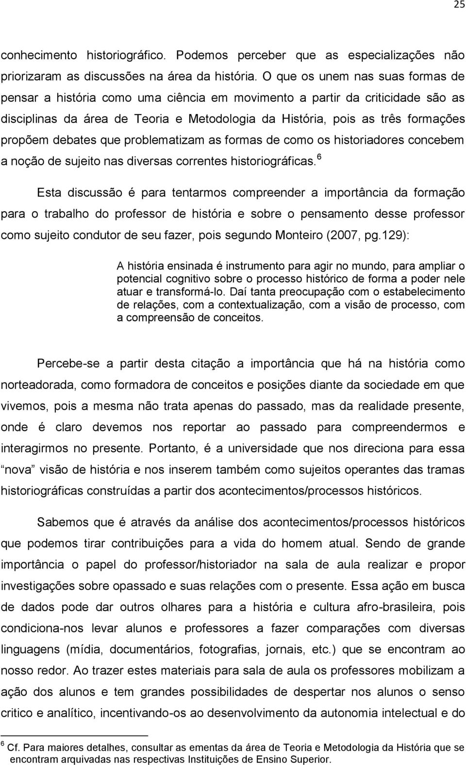 debates que problematizam as formas de como os historiadores concebem a noção de sujeito nas diversas correntes historiográficas.