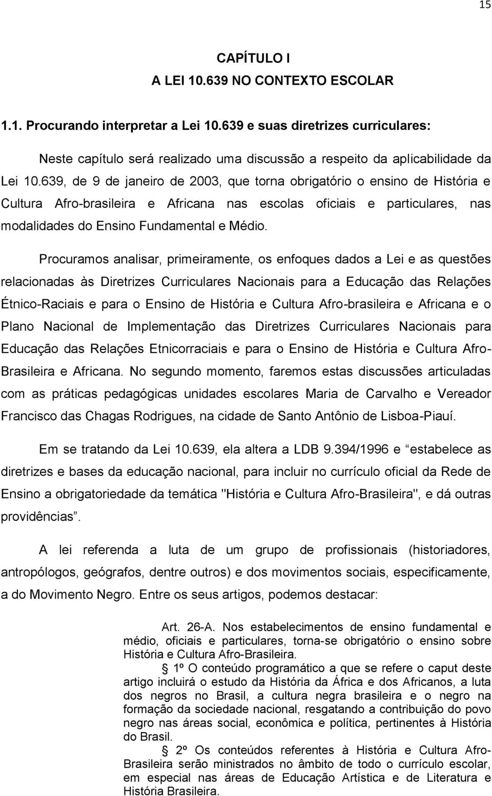 639, de 9 de janeiro de 2003, que torna obrigatório o ensino de História e Cultura Afro-brasileira e Africana nas escolas oficiais e particulares, nas modalidades do Ensino Fundamental e Médio.