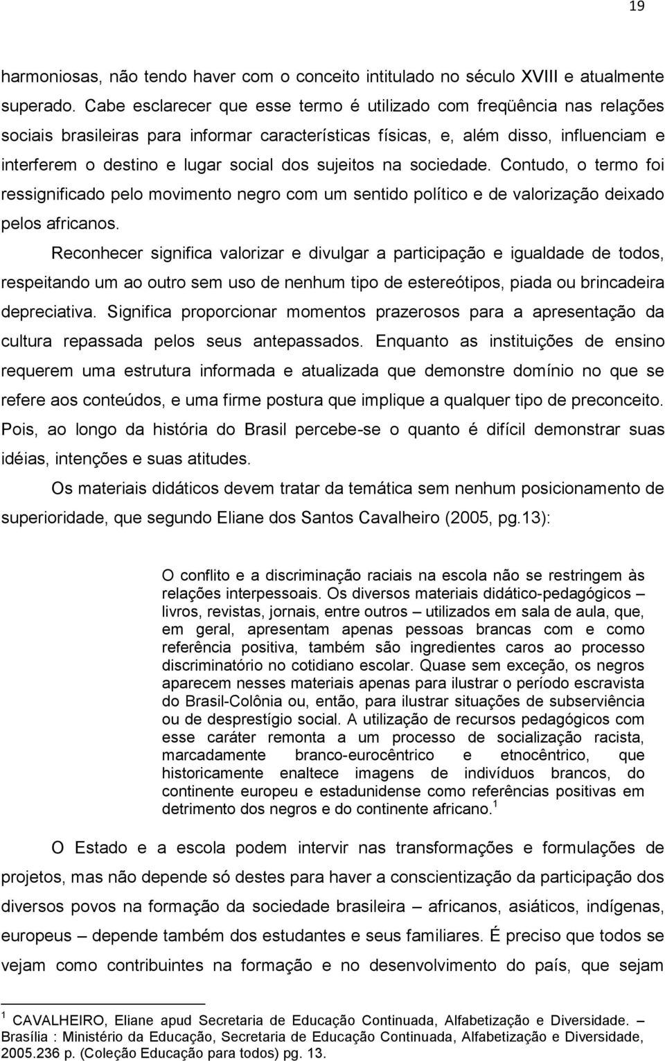 sujeitos na sociedade. Contudo, o termo foi ressignificado pelo movimento negro com um sentido político e de valorização deixado pelos africanos.