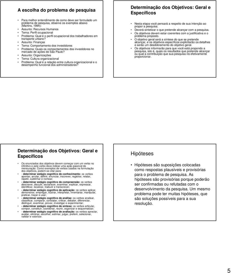 Assunto: Finanças Tema: Comportamento dos investidores Problema: Quais os comportamentos dos investidores no mercado de ações de São Paulo?