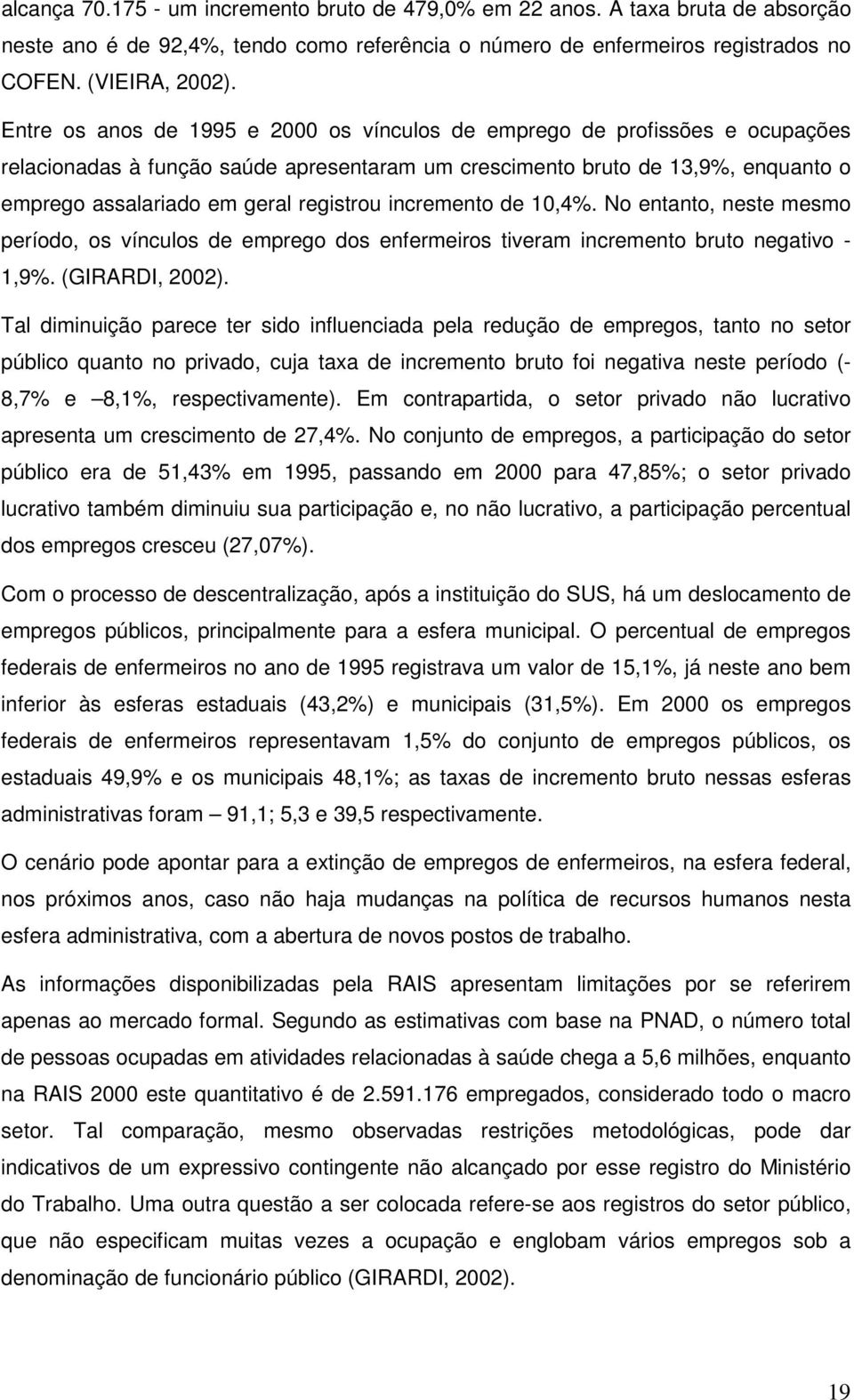 incremento de 10,4%. No entanto, neste mesmo período, os vínculos de emprego dos enfermeiros tiveram incremento bruto negativo - 1,9%. (GIRARDI, 2002).