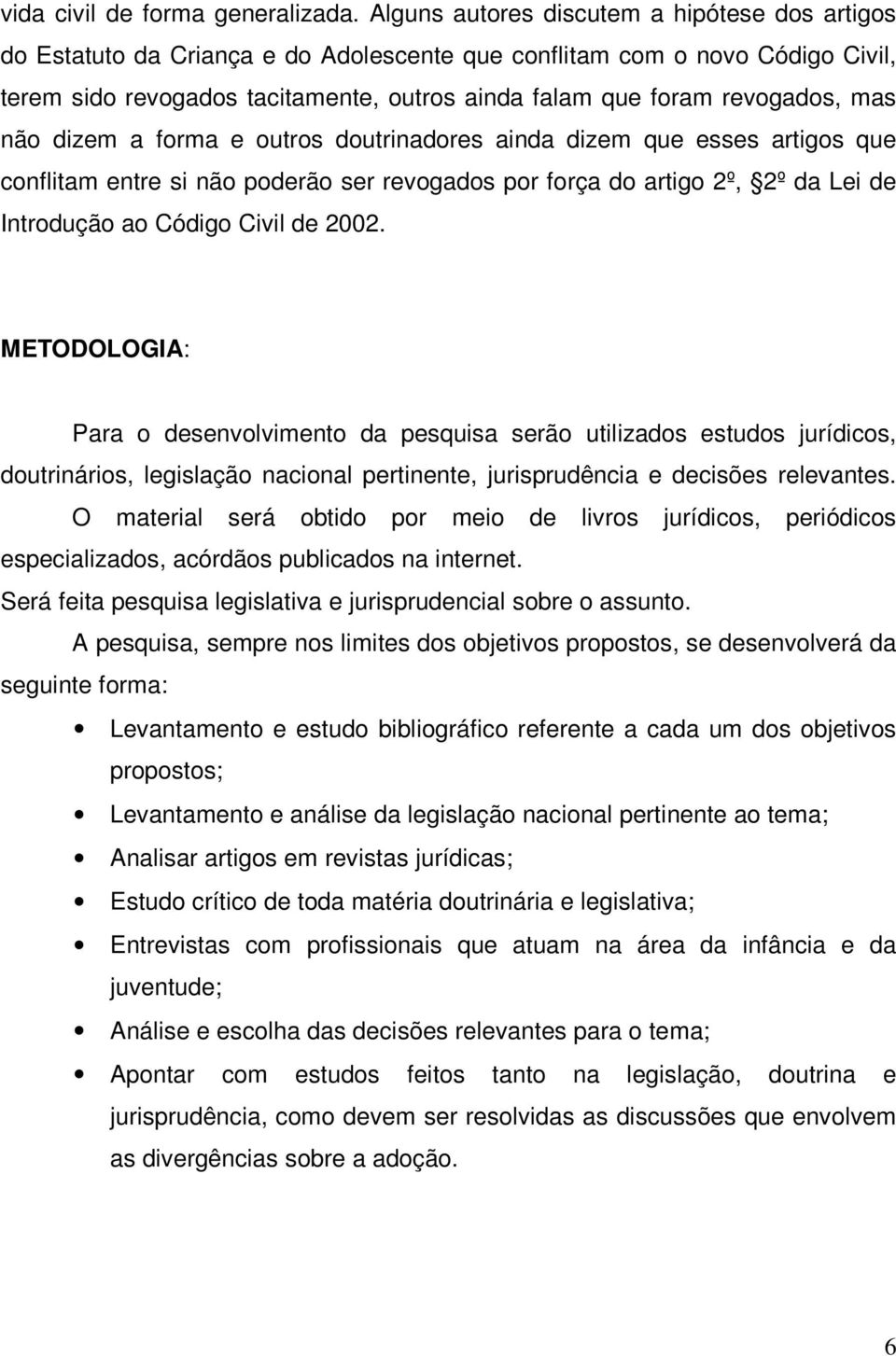 mas não dizem a forma e outros doutrinadores ainda dizem que esses artigos que conflitam entre si não poderão ser revogados por força do artigo 2º, 2º da Lei de Introdução ao Código Civil de 2002.