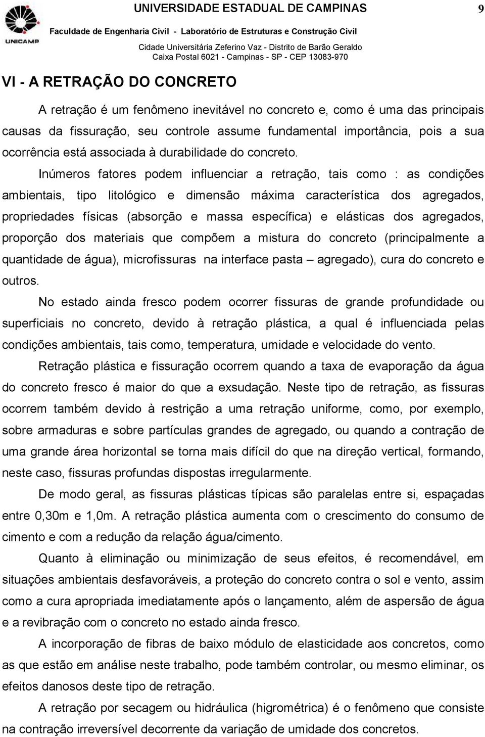 Inúmeros fatores podem influenciar a retração, tais como : as condições ambientais, tipo litológico e dimensão máxima característica dos agregados, propriedades físicas (absorção e massa específica)