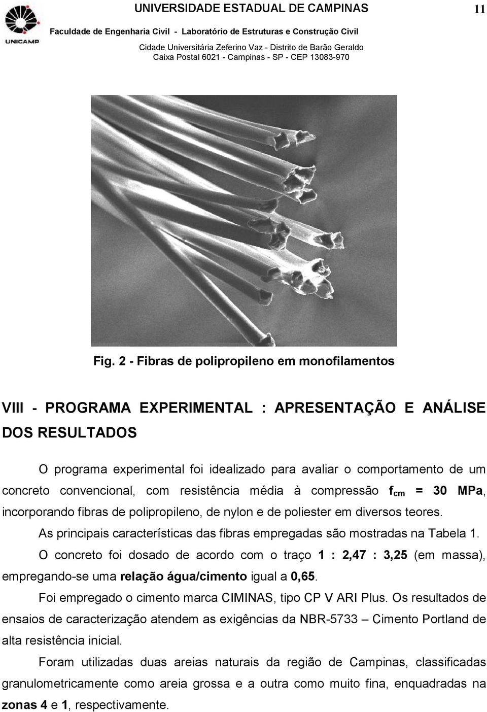 convencional, com resistência média à compressão f cm = 30 MPa, incorporando fibras de polipropileno, de nylon e de poliester em diversos teores.