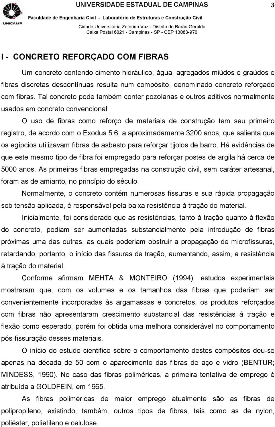 O uso de fibras como reforço de materiais de construção tem seu primeiro registro, de acordo com o Exodus 5:6, a aproximadamente 3200 anos, que salienta que os egípcios utilizavam fibras de asbesto