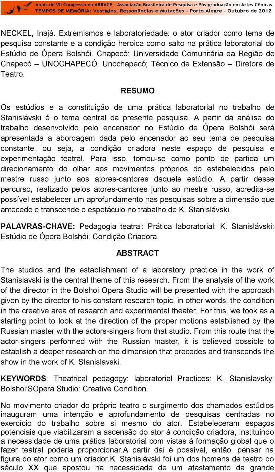 RESUMO Os estúdios e a constituição de uma prática laboratorial no trabalho de Stanislávski é o tema central da presente pesquisa.