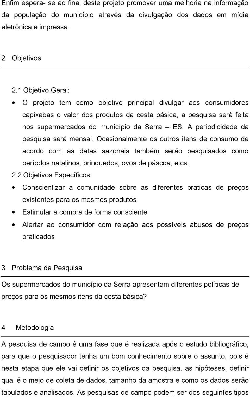 A periodicidade da pesquisa será mensal. Ocasionalmente os outros itens de consumo de acordo com as datas sazonais também serão pesquisados como períodos natalinos, brinquedos, ovos de páscoa, etcs.