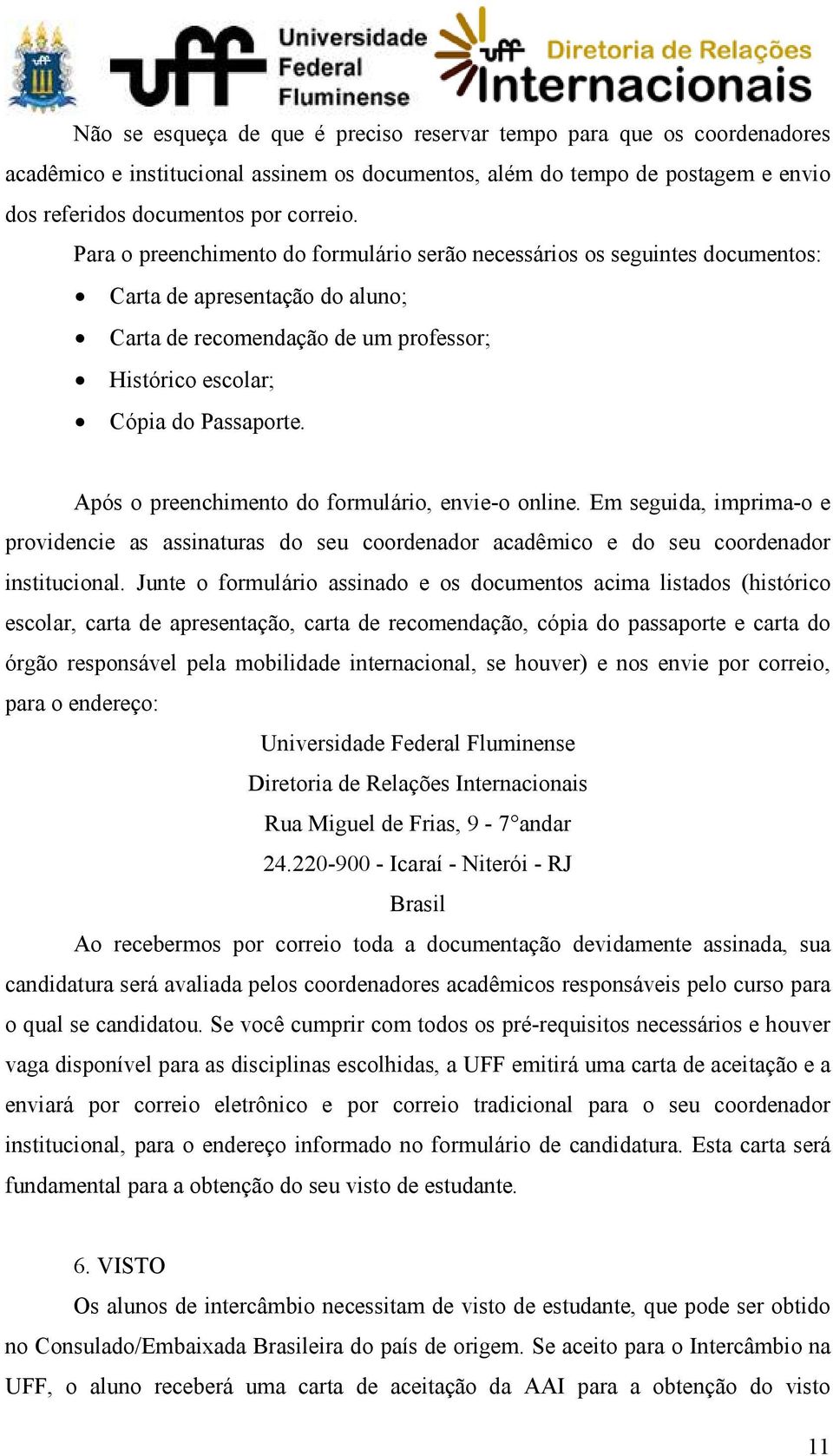 Após o preenchimento do formulário, envie-o online. Em seguida, imprima-o e providencie as assinaturas do seu coordenador acadêmico e do seu coordenador institucional.