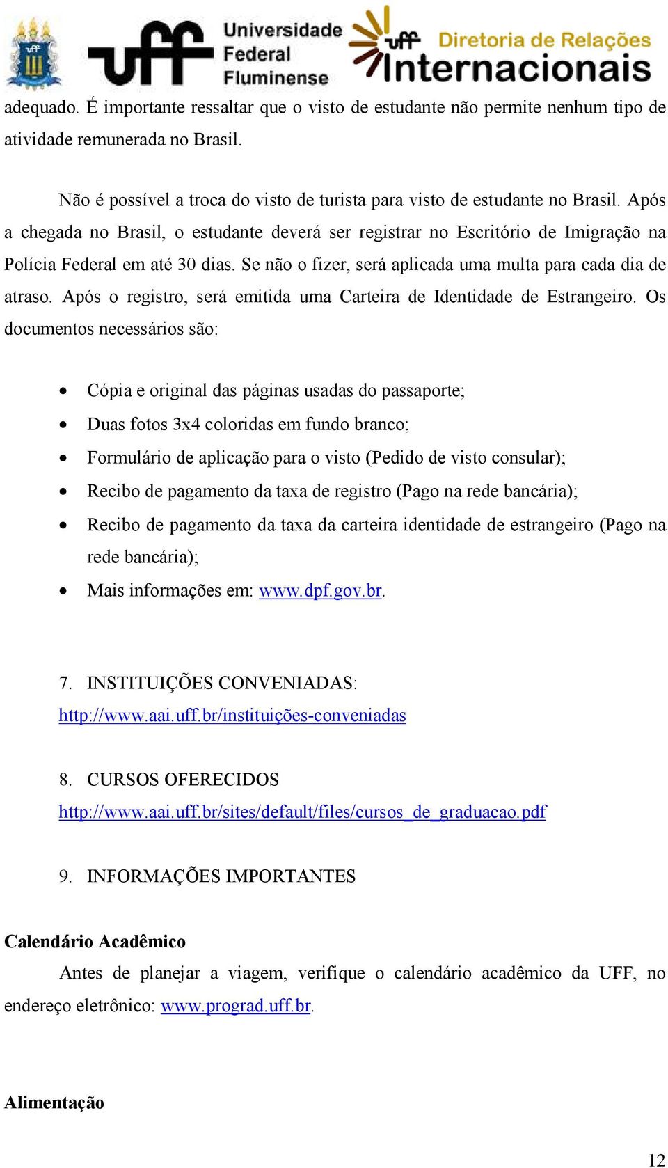 Após o registro, será emitida uma Carteira de Identidade de Estrangeiro.