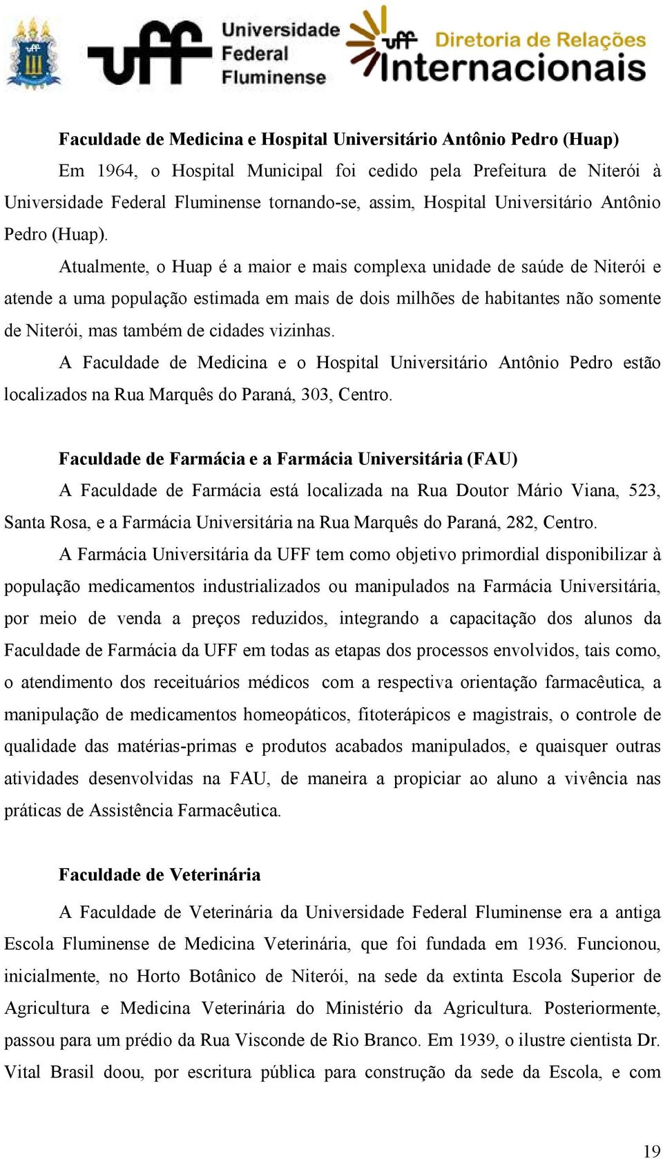 Atualmente, o Huap é a maior e mais complexa unidade de saúde de Niterói e atende a uma população estimada em mais de dois milhões de habitantes não somente de Niterói, mas também de cidades vizinhas.