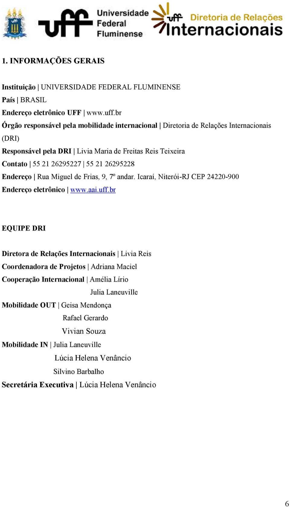 26295228 Endereço Rua Miguel de Frias, 9, 7º andar. Icaraí, Niterói-RJ CEP 24220-900 Endereço eletrônico www.aai.uff.