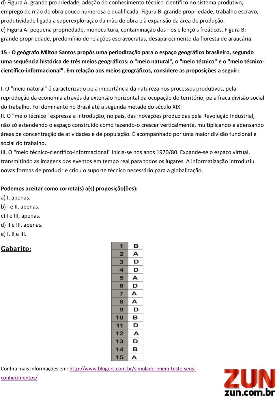 e) Figura A: pequena propriedade, monocultura, contaminação dos rios e lençóis freáticos. Figura B: grande propriedade, predomínio de relações escravocratas, desaparecimento da floresta de araucária.