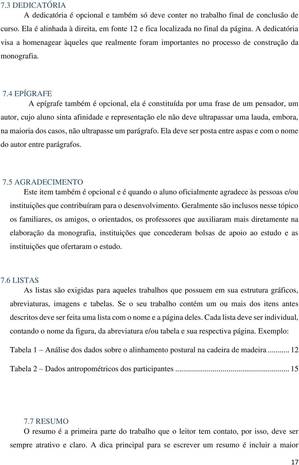 4 EPÍGRAFE A epígrafe também é opcional, ela é constituída por uma frase de um pensador, um autor, cujo aluno sinta afinidade e representação ele não deve ultrapassar uma lauda, embora, na maioria