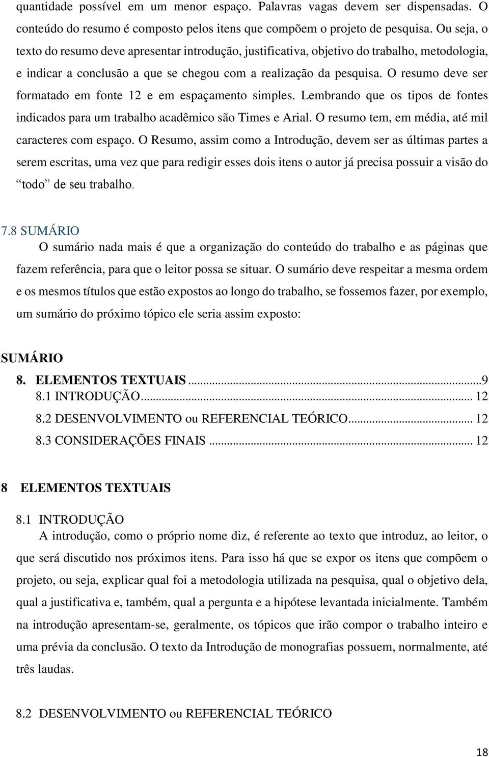 O resumo deve ser formatado em fonte 12 e em espaçamento simples. Lembrando que os tipos de fontes indicados para um trabalho acadêmico são Times e Arial.