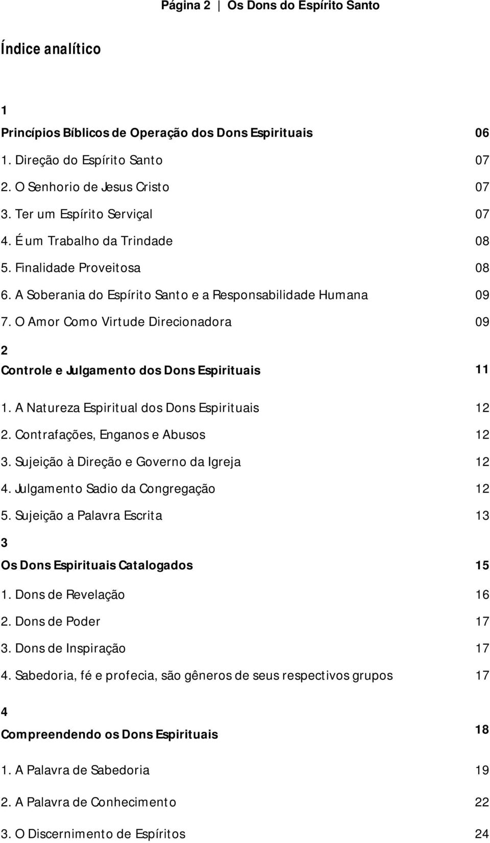 O Amor Como Virtude Direcionadora 09 2 Controle e Julgamento dos Dons Espirituais 11 1. A Natureza Espiritual dos Dons Espirituais 12 2. Contrafações, Enganos e Abusos 12 3.