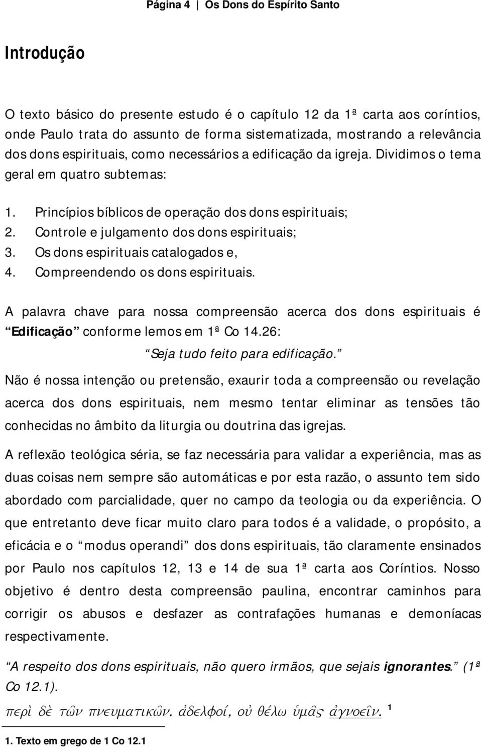 Controle e julgamento dos dons espirituais; 3. Os dons espirituais catalogados e, 4. Compreendendo os dons espirituais.