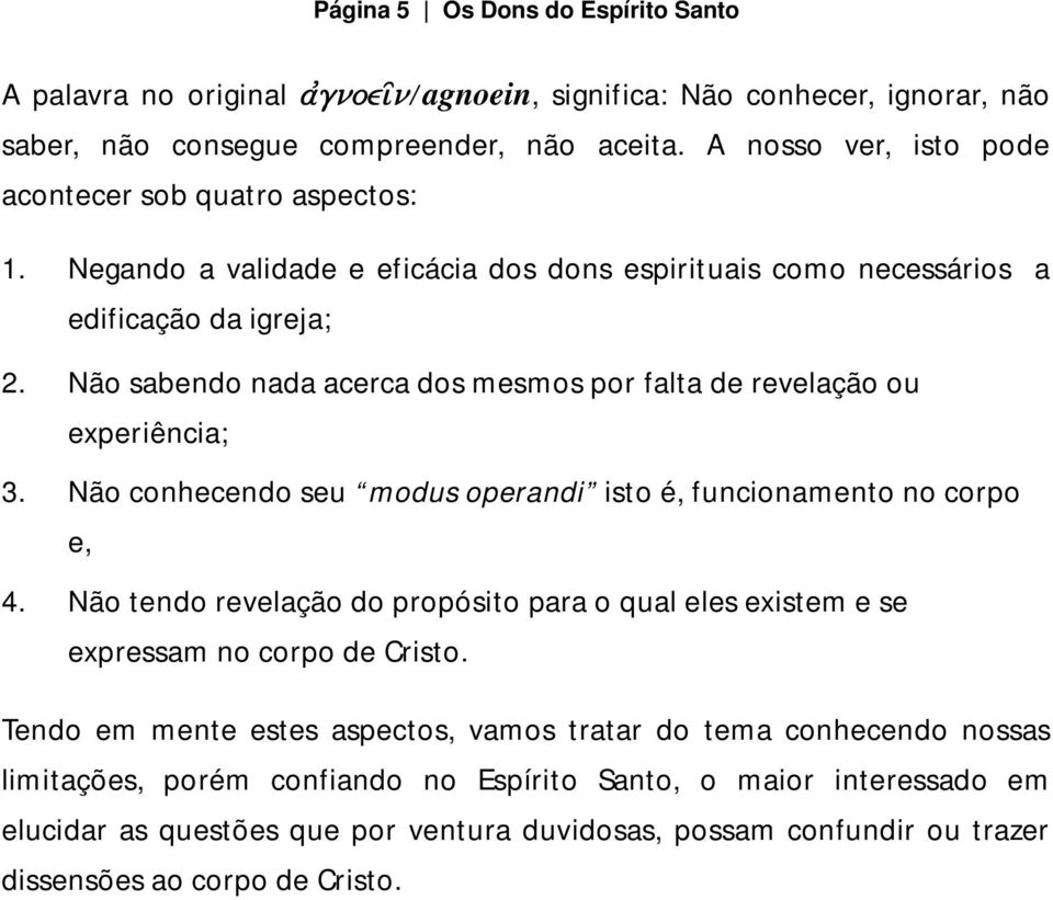 Não sabendo nada acerca dos mesmos por falta de revelação ou experiência; 3. Não conhecendo seu modus operandi isto é, funcionamento no corpo e, 4.