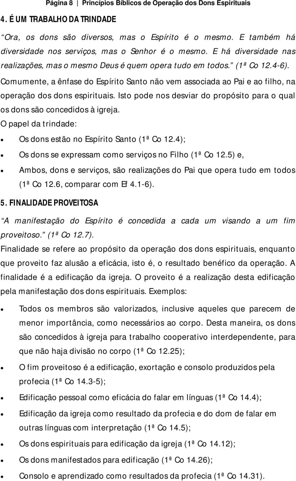 Comumente, a ênfase do Espírito Santo não vem associada ao Pai e ao filho, na operação dos dons espirituais. Isto pode nos desviar do propósito para o qual os dons são concedidos à igreja.