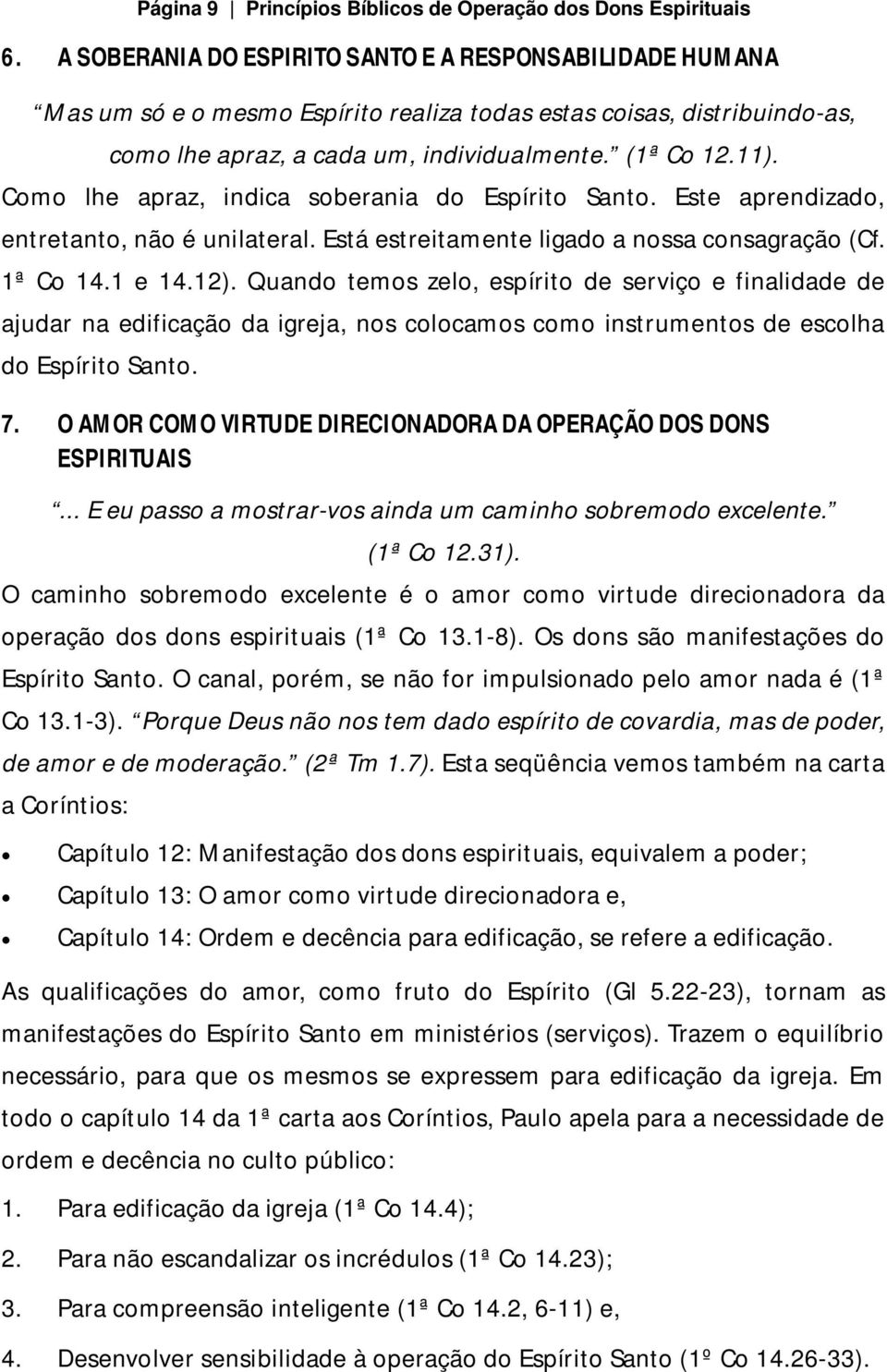 Como lhe apraz, indica soberania do Espírito Santo. Este aprendizado, entretanto, não é unilateral. Está estreitamente ligado a nossa consagração (Cf. 1ª Co 14.1 e 14.12).