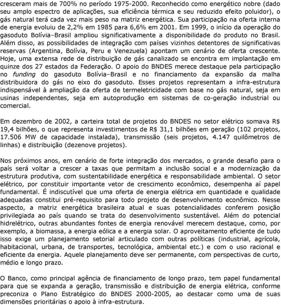 Sua participação na oferta interna de energia evoluiu de 2,2% em 1985 para 6,6% em 2001.