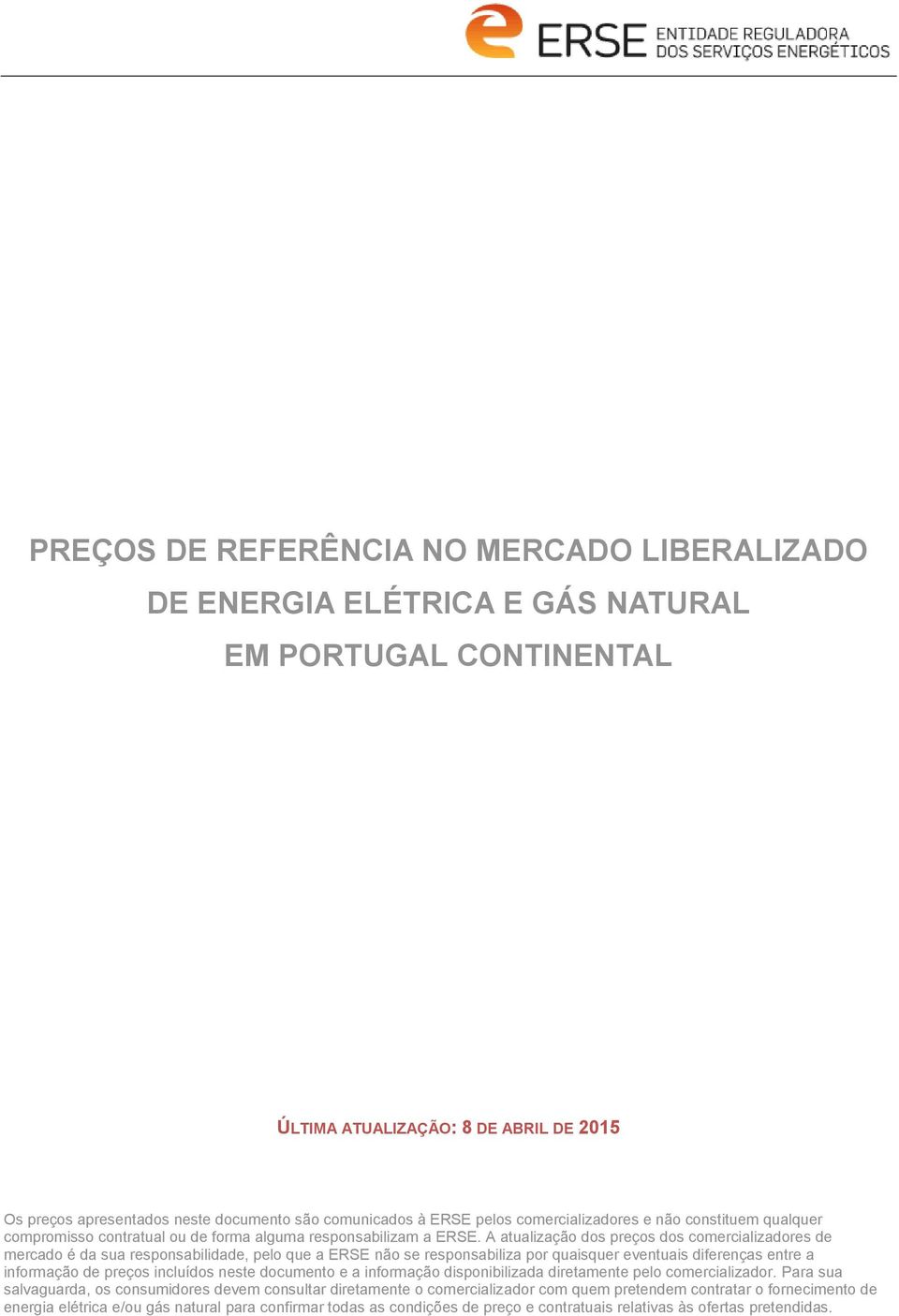 A atualização dos preços dos comercializadores de mercado é da sua responsabilidade, pelo que a ERSE não se responsabiliza por quaisquer eventuais diferenças entre a informação de preços incluídos