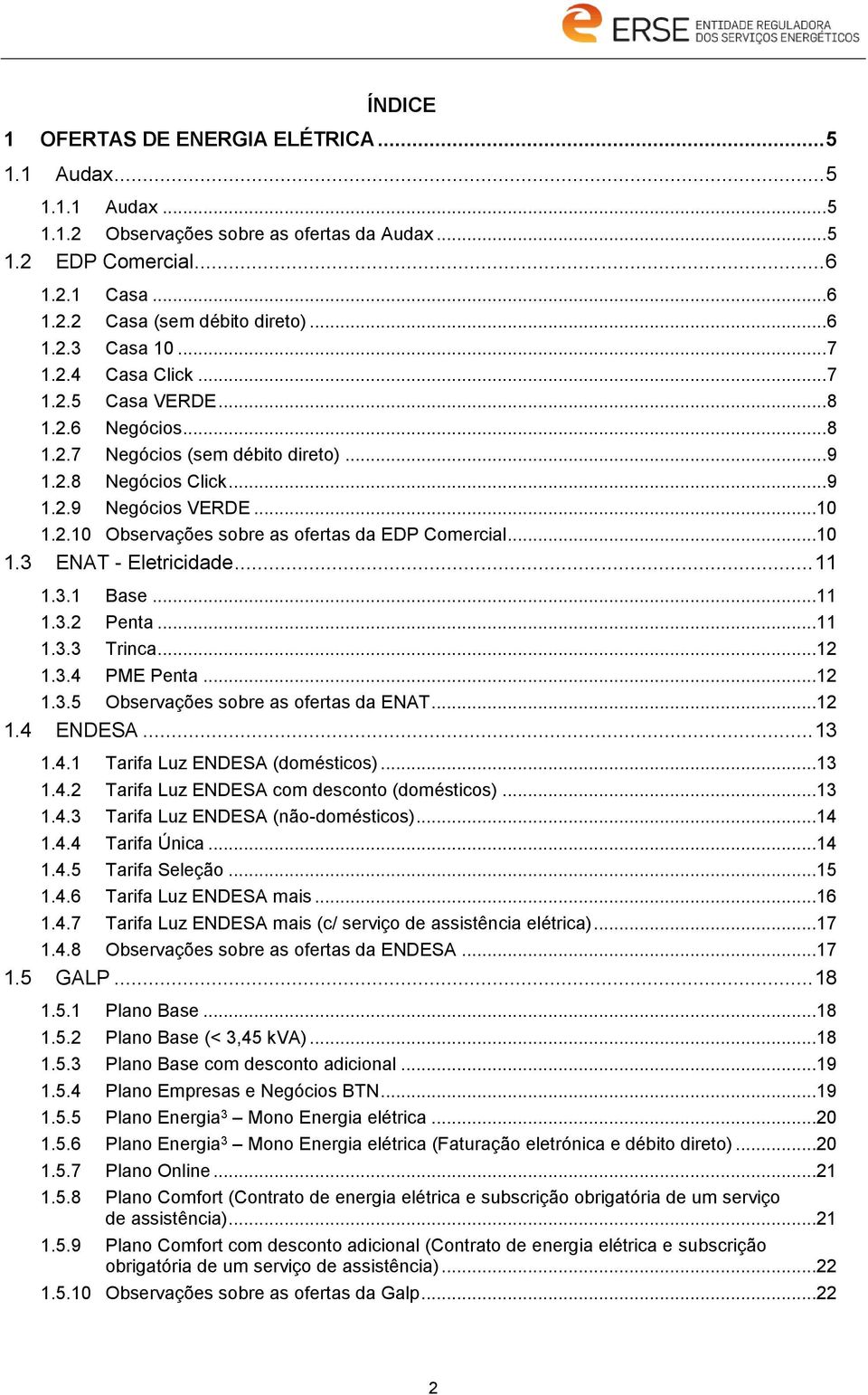 ..10 1.3 ENAT - Eletricidade... 11 1.3.1 Base...11 1.3.2 Penta...11 1.3.3 Trinca...12 1.3.4 PME Penta...12 1.3.5 Observações sobre as ofertas da ENAT...12 1.4 ENDESA... 13 1.4.1 Tarifa Luz ENDESA (domésticos).