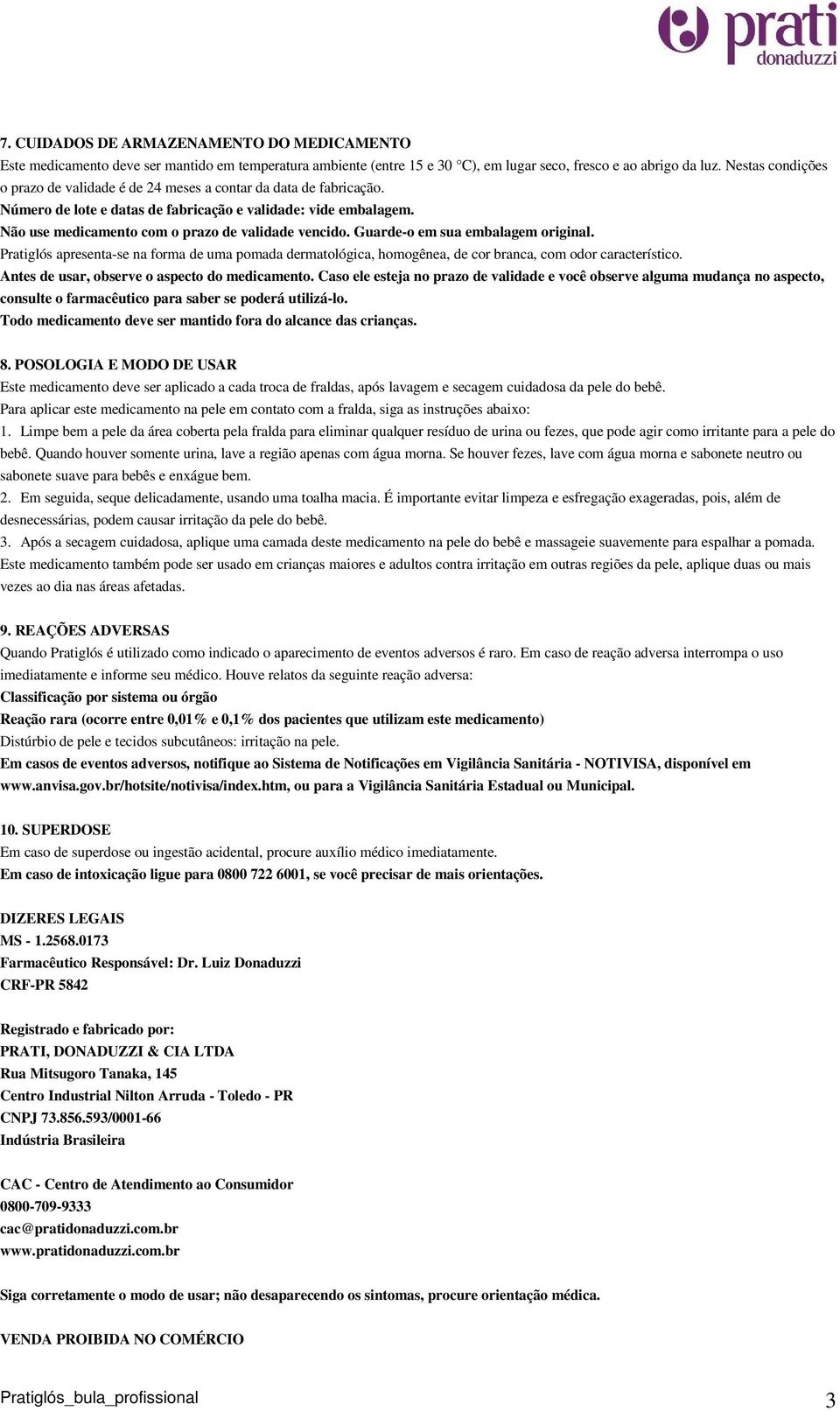 Guarde-o em sua embalagem original. Pratiglós apresenta-se na forma de uma pomada dermatológica, homogênea, de cor branca, com odor característico. Antes de usar, observe o aspecto do medicamento.