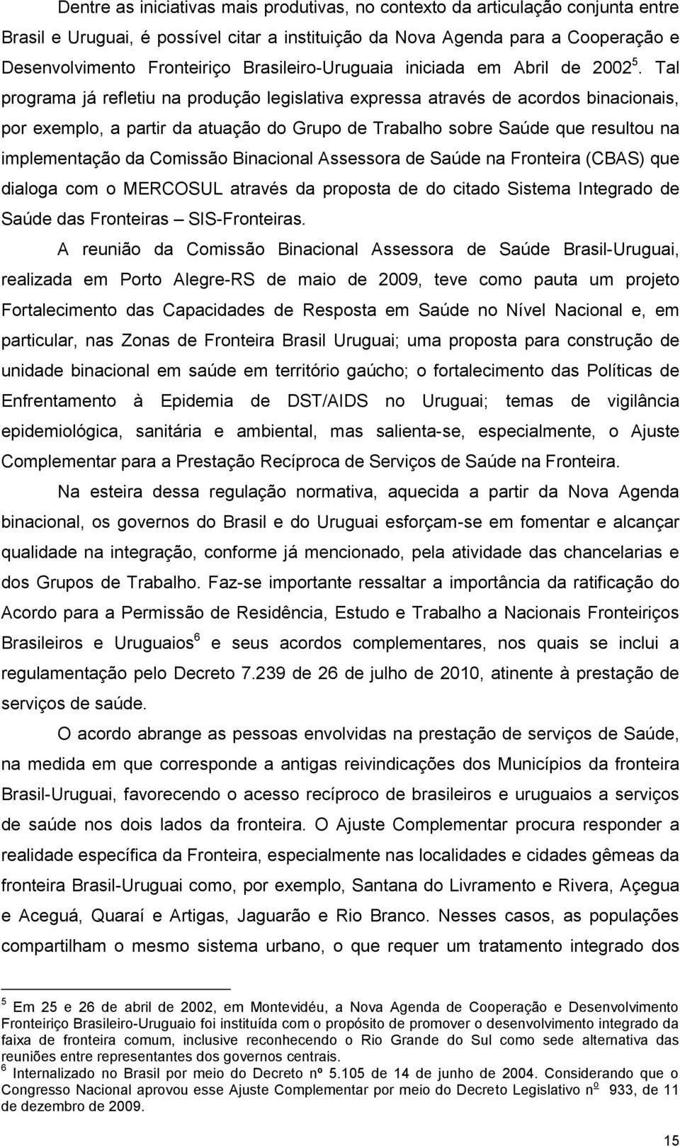 Tal programa já refletiu na produção legislativa expressa através de acordos binacionais, por exemplo, a partir da atuação do Grupo de Trabalho sobre Saúde que resultou na implementação da Comissão