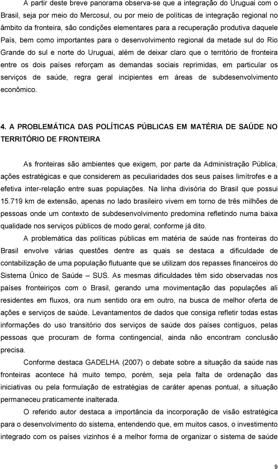 território de fronteira entre os dois países reforçam as demandas sociais reprimidas, em particular os serviços de saúde, regra geral incipientes em áreas de subdesenvolvimento econômico. 4.