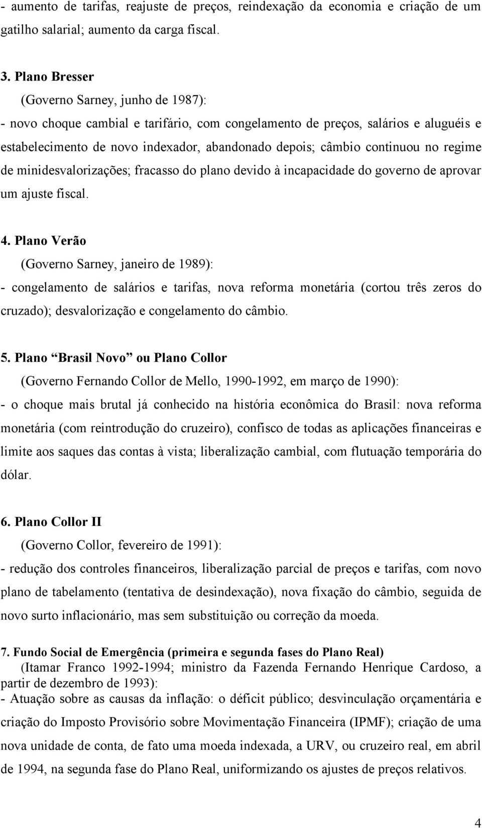 continuou no regime de minidesvalorizações; fracasso do plano devido à incapacidade do governo de aprovar um ajuste fiscal. 4.