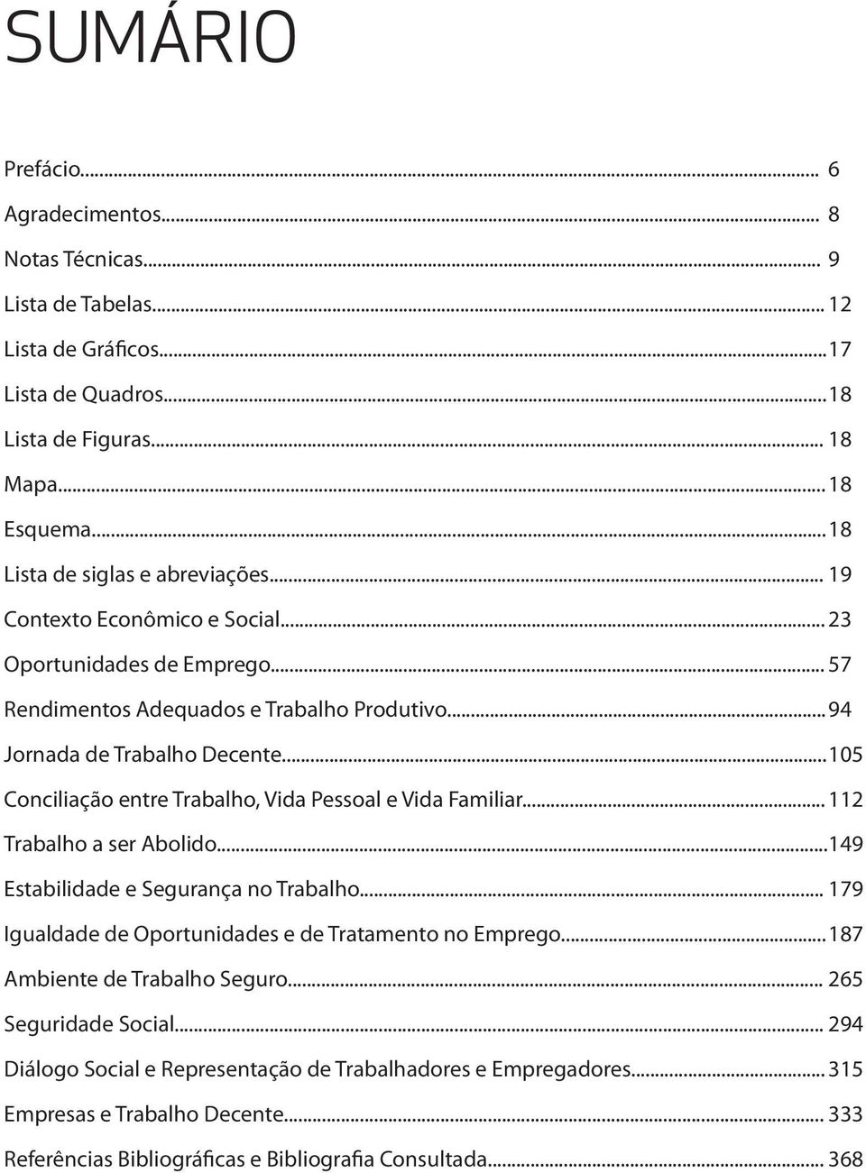 .. 105 Conciliação entre Trabalho, Vida Pessoal e Vida Familiar... 112 Trabalho a ser Abolido... 149 Estabilidade e Segurança no Trabalho... 179 Igualdade de Oportunidades e de Tratamento no Emprego.