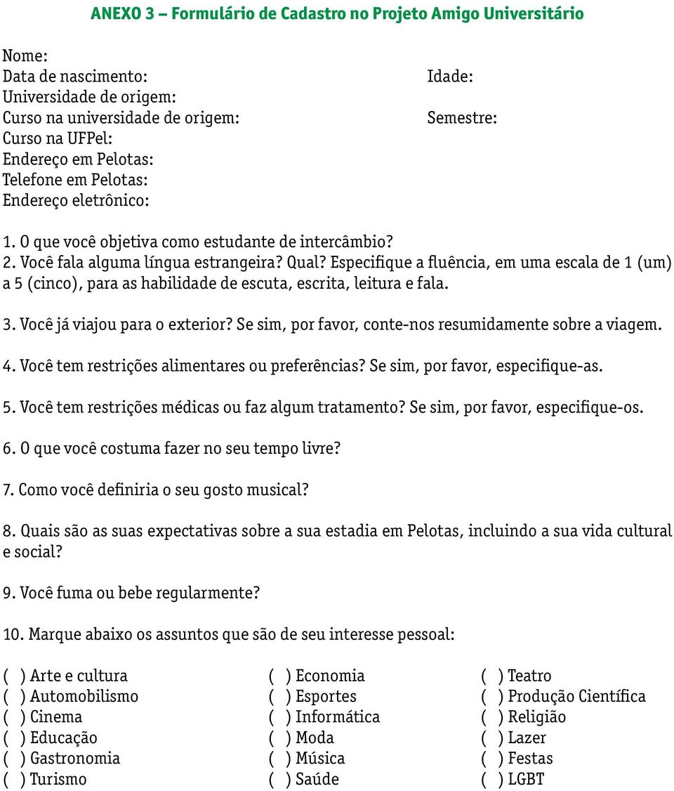 Especifique a fluência, em uma escala de 1 (um) a 5 (cinco), para as habilidade de escuta, escrita, leitura e fala. 3. Você já viajou para o exterior?