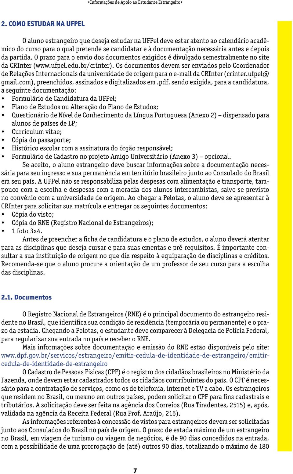 Os documentos devem ser enviados pelo Coordenador de Relações Internacionais da universidade de origem para o e-mail da CRInter (crinter.ufpel@ gmail.com), preenchidos, assinados e digitalizados em.