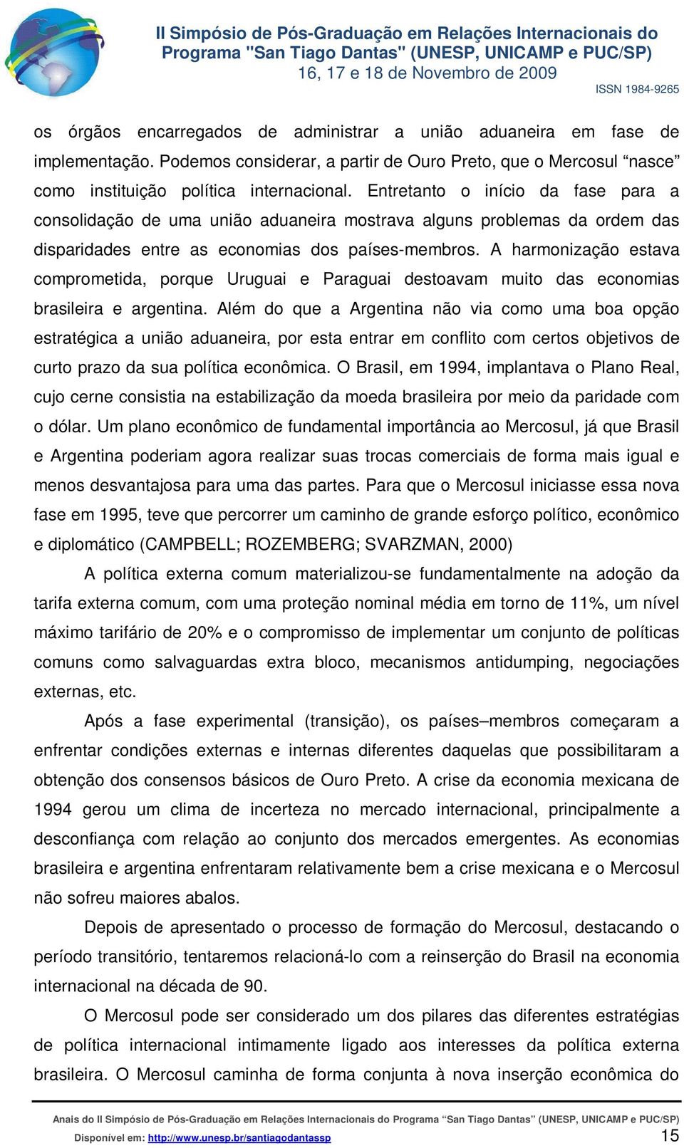 A harmonização estava comprometida, porque Uruguai e Paraguai destoavam muito das economias brasileira e argentina.