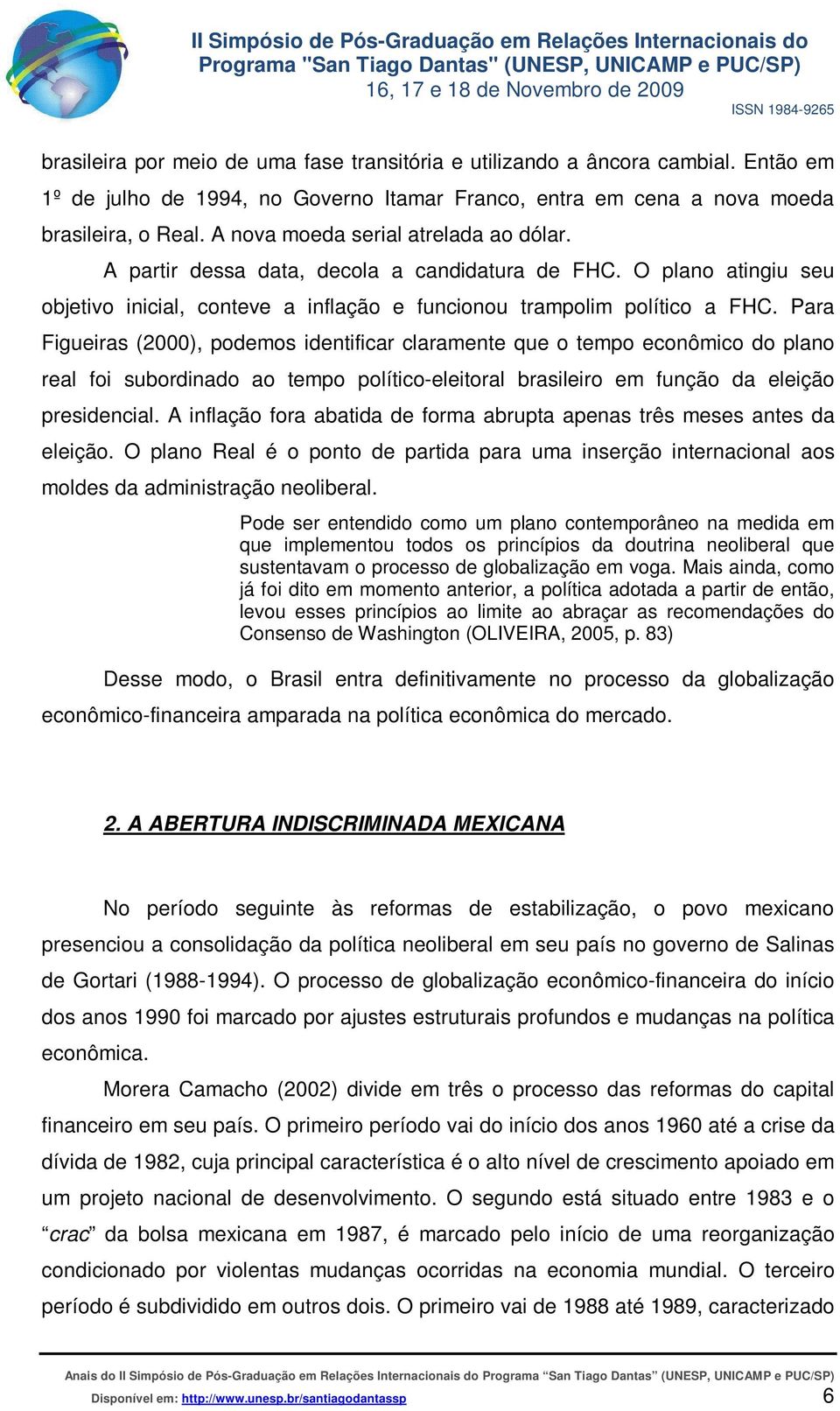 Para Figueiras (2000), podemos identificar claramente que o tempo econômico do plano real foi subordinado ao tempo político-eleitoral brasileiro em função da eleição presidencial.