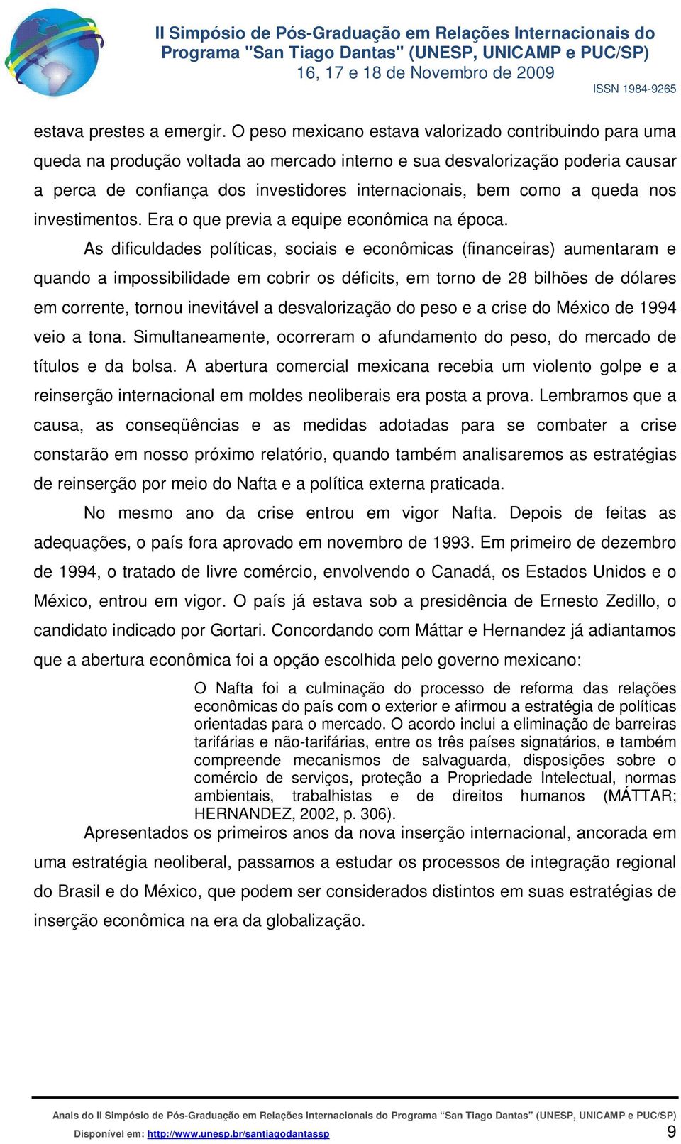 a queda nos investimentos. Era o que previa a equipe econômica na época.