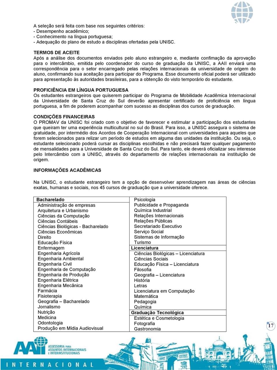 enviará uma correspondência para o setor encarregado pelas relações internacionais da universidade de origem do aluno, confirmando sua aceitação para participar do Programa.