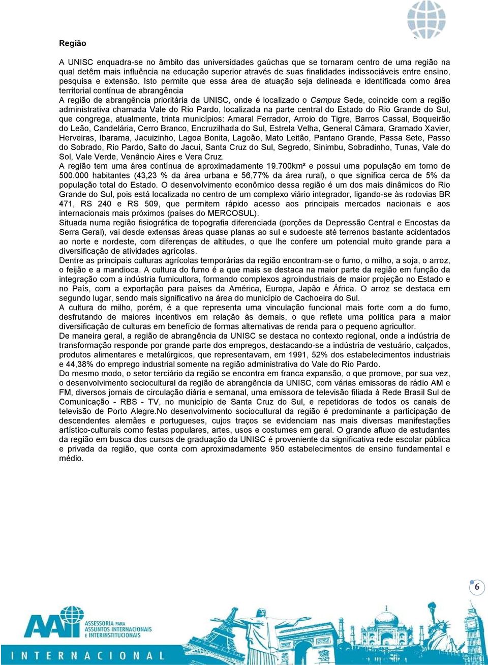 Isto permite que essa área de atuação seja delineada e identificada como área territorial contínua de abrangência A região de abrangência prioritária da UNISC, onde é localizado o Campus Sede,