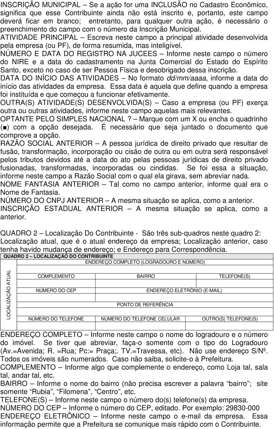 ATIVIDADE PRINCIPAL Escreva neste campo a principal atividade desenvolvida pela empresa (ou PF), de forma resumida, mas inteligível.