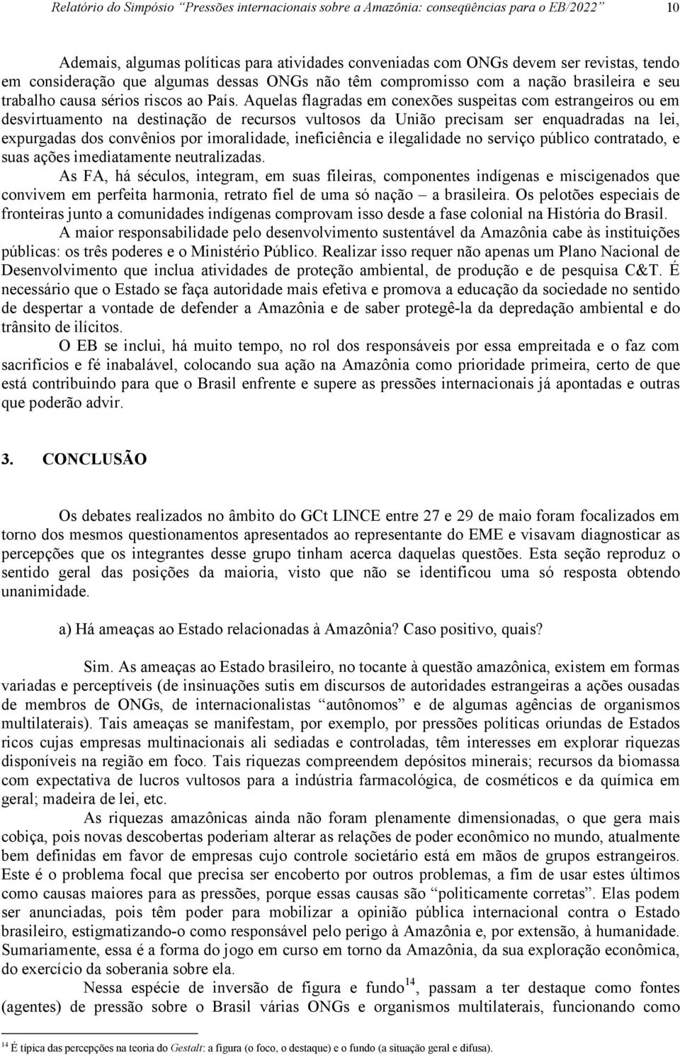 Aquelas flagradas em conexões suspeitas com estrangeiros ou em desvirtuamento na destinação de recursos vultosos da União precisam ser enquadradas na lei, expurgadas dos convênios por imoralidade,