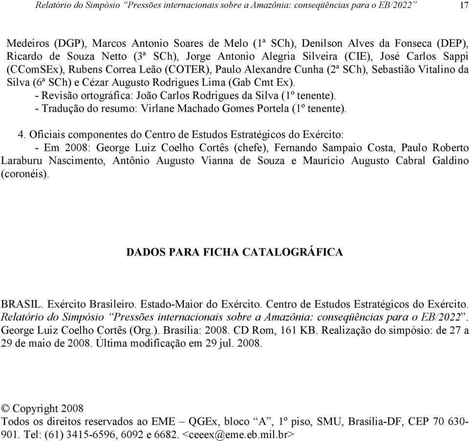 Augusto Rodrigues Lima (Gab Cmt Ex). - Revisão ortográfica: João Carlos Rodrigues da Silva (1º tenente). - Tradução do resumo: Virlane Machado Gomes Portela (1º tenente). 4.