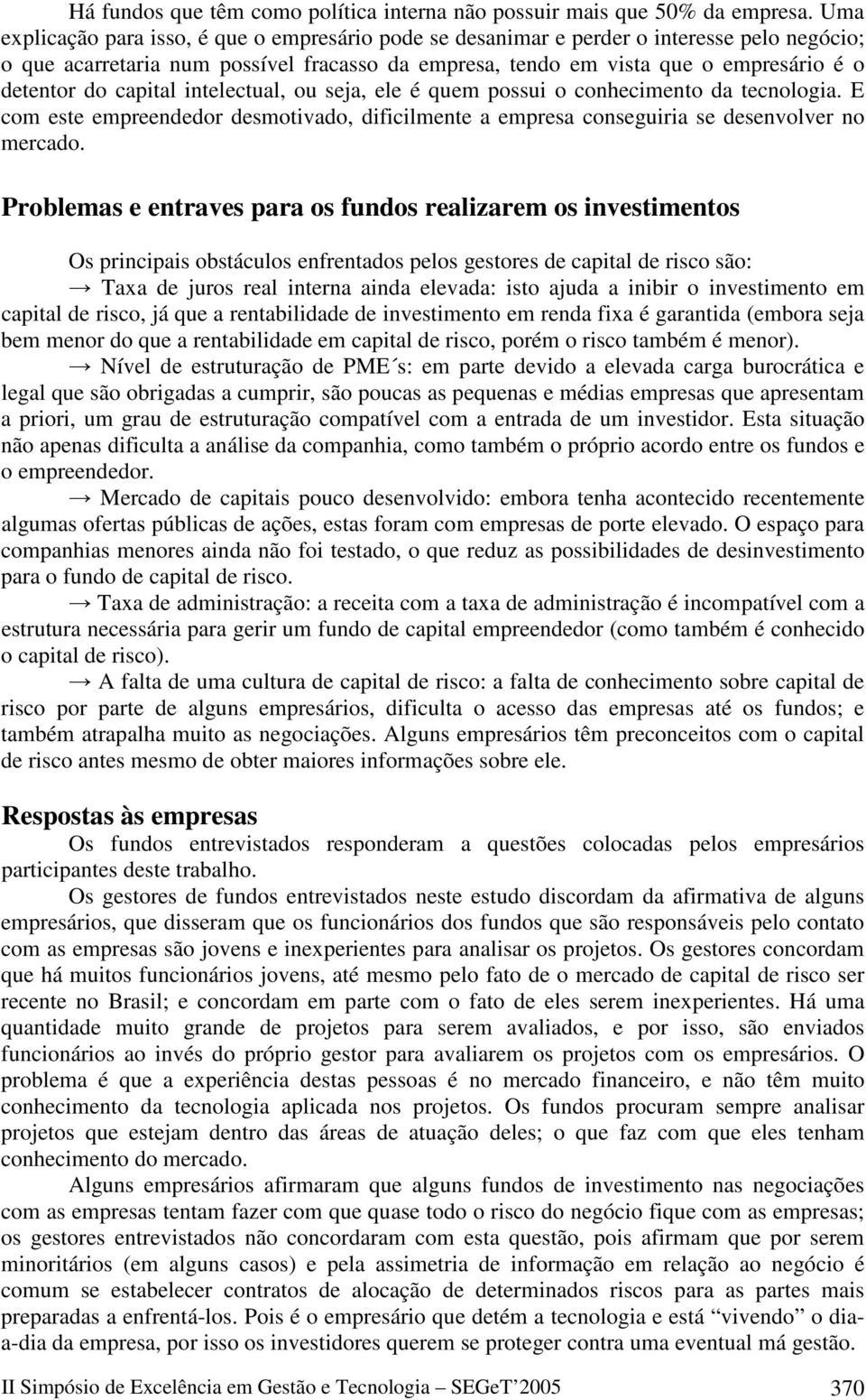 capital intelectual, ou seja, ele é quem possui o conhecimento da tecnologia. E com este empreendedor desmotivado, dificilmente a empresa conseguiria se desenvolver no mercado.