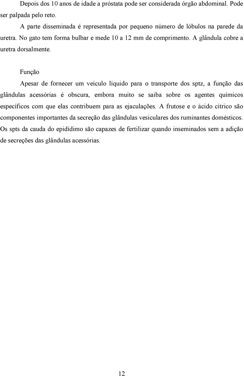 Função Apesar de fornecer um veículo líquido para o transporte dos sptz, a função das glândulas acessórias é obscura, embora muito se saiba sobre os agentes químicos específicos com que elas