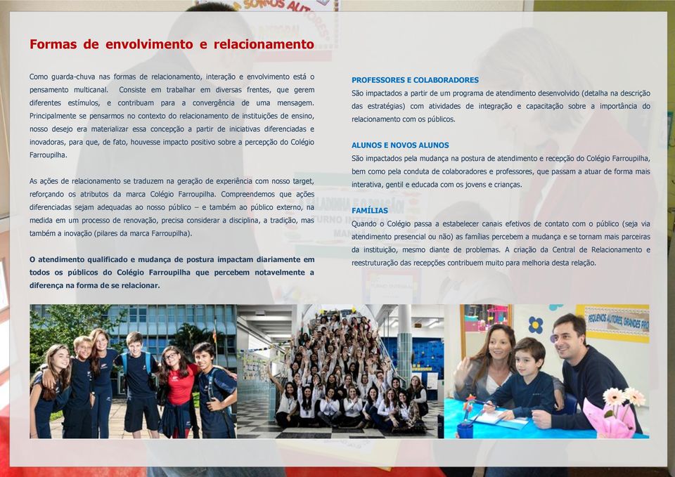 Principalmente se pensarmos no contexto do relacionamento de instituições de ensino, nosso desejo era materializar essa concepção a partir de iniciativas diferenciadas e inovadoras, para que, de