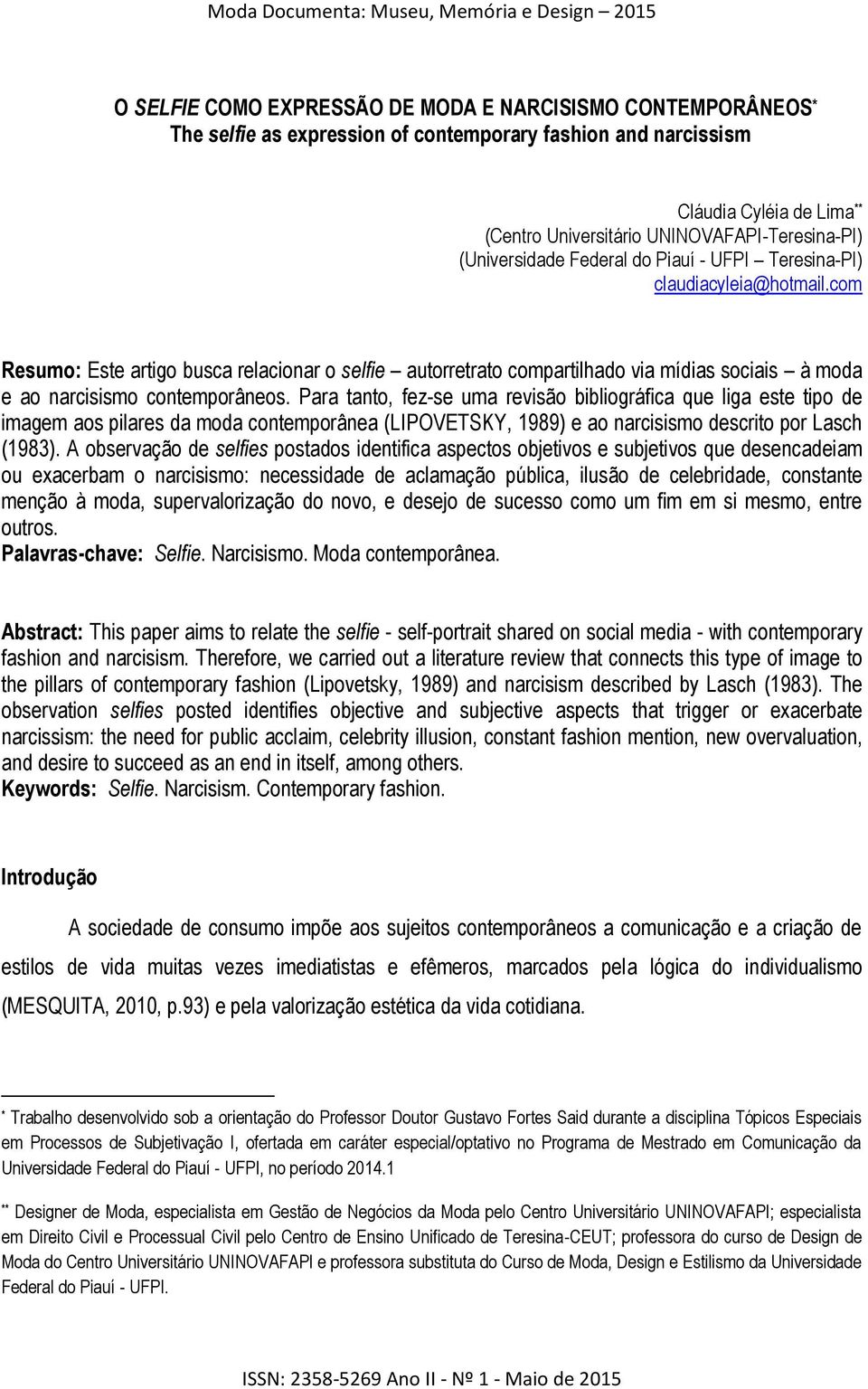 com Resumo: Este artigo busca relacionar o selfie autorretrato compartilhado via mídias sociais à moda e ao narcisismo contemporâneos.